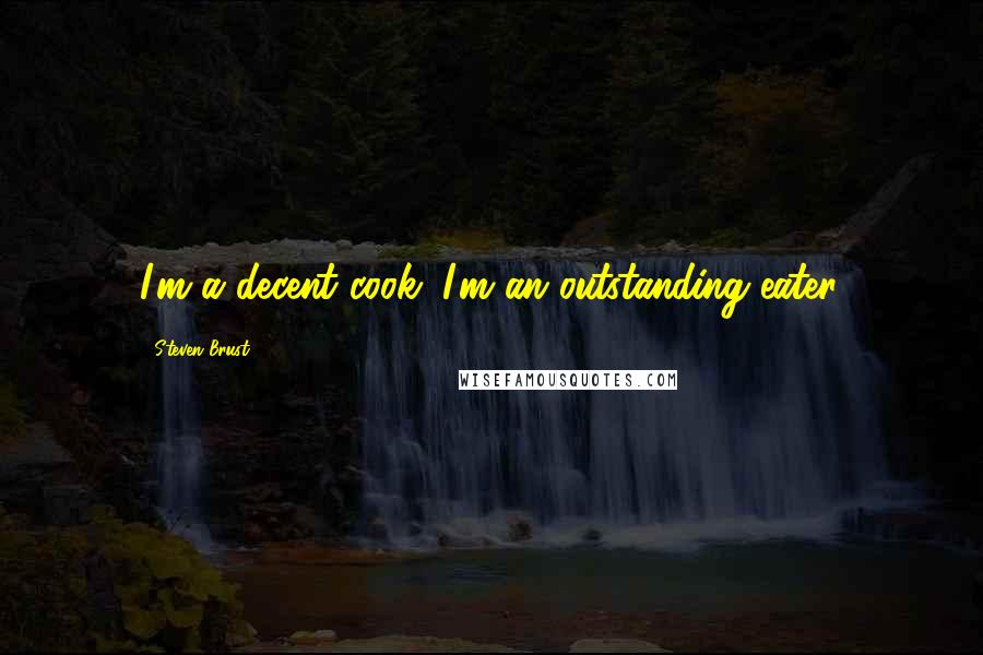 Steven Brust Quotes: I'm a decent cook. I'm an outstanding eater.