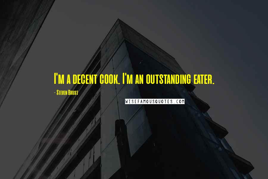 Steven Brust Quotes: I'm a decent cook. I'm an outstanding eater.