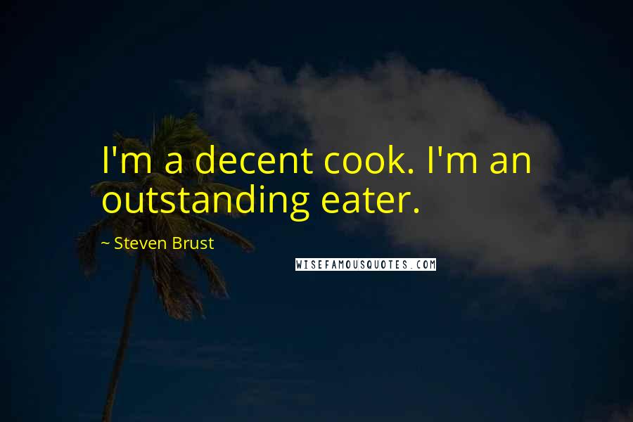Steven Brust Quotes: I'm a decent cook. I'm an outstanding eater.