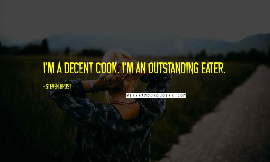 Steven Brust Quotes: I'm a decent cook. I'm an outstanding eater.