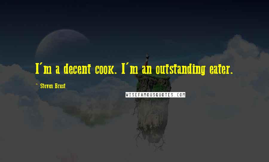 Steven Brust Quotes: I'm a decent cook. I'm an outstanding eater.