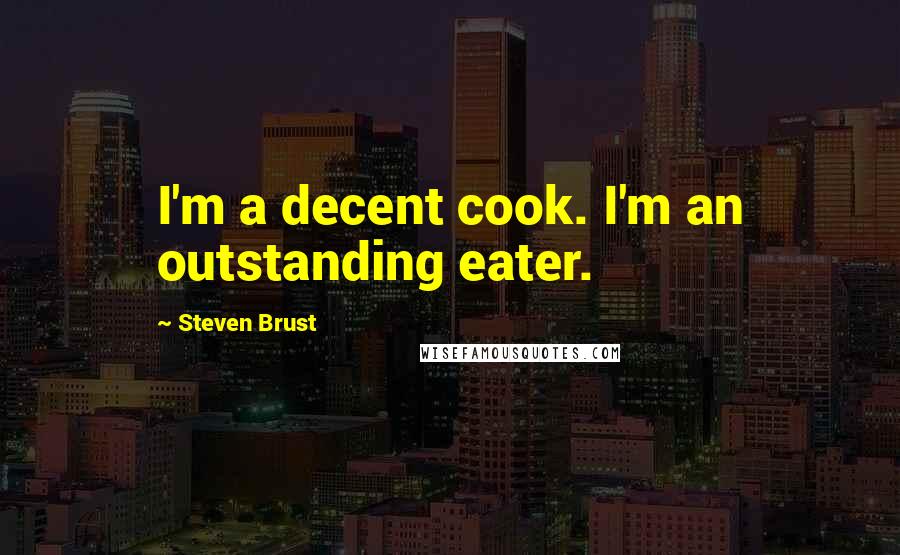 Steven Brust Quotes: I'm a decent cook. I'm an outstanding eater.