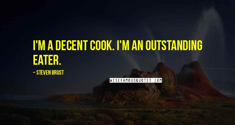 Steven Brust Quotes: I'm a decent cook. I'm an outstanding eater.