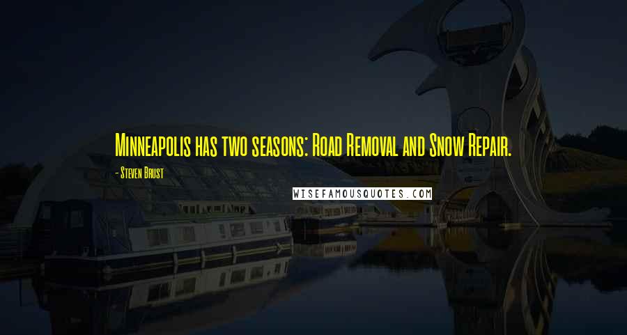 Steven Brust Quotes: Minneapolis has two seasons: Road Removal and Snow Repair.