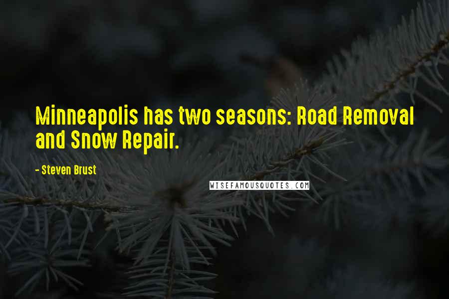 Steven Brust Quotes: Minneapolis has two seasons: Road Removal and Snow Repair.