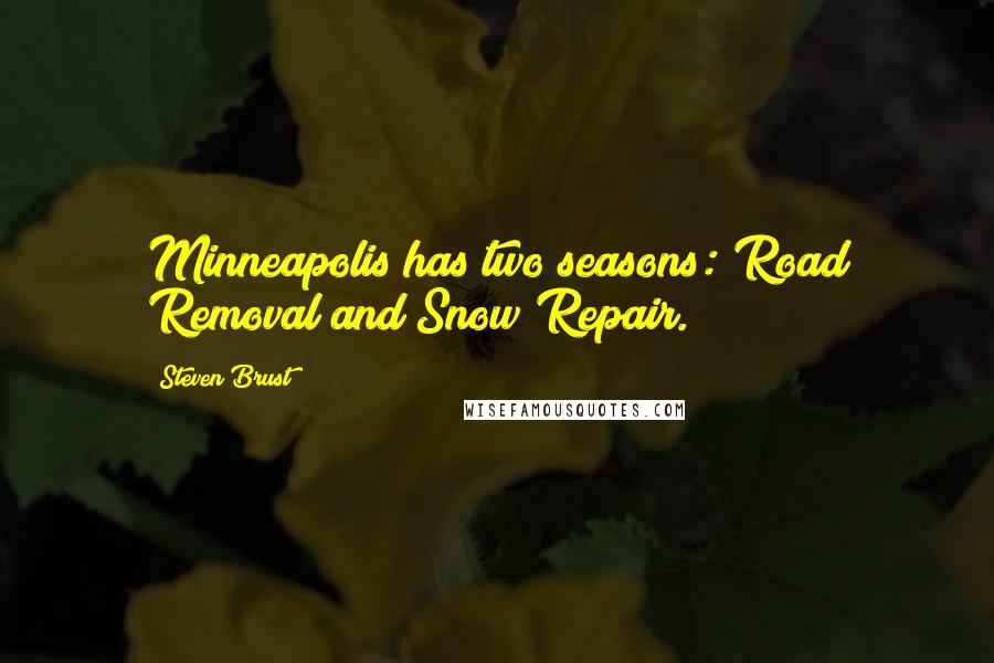 Steven Brust Quotes: Minneapolis has two seasons: Road Removal and Snow Repair.