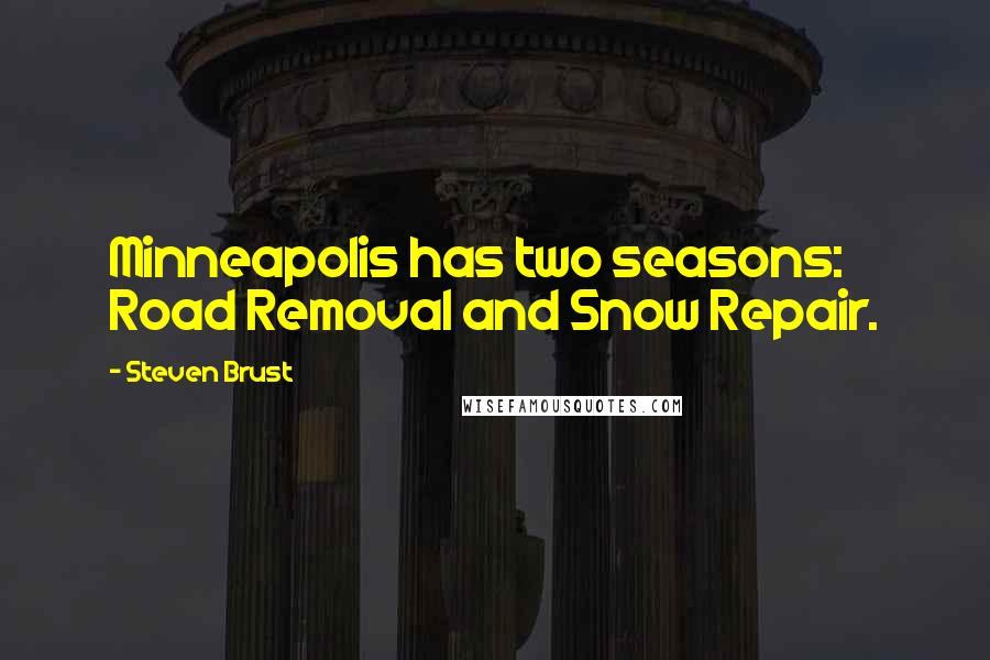 Steven Brust Quotes: Minneapolis has two seasons: Road Removal and Snow Repair.