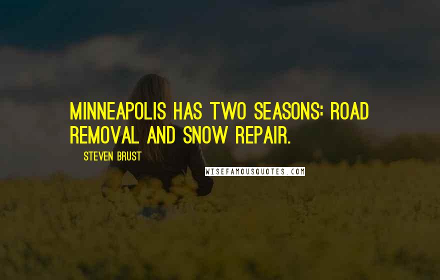 Steven Brust Quotes: Minneapolis has two seasons: Road Removal and Snow Repair.