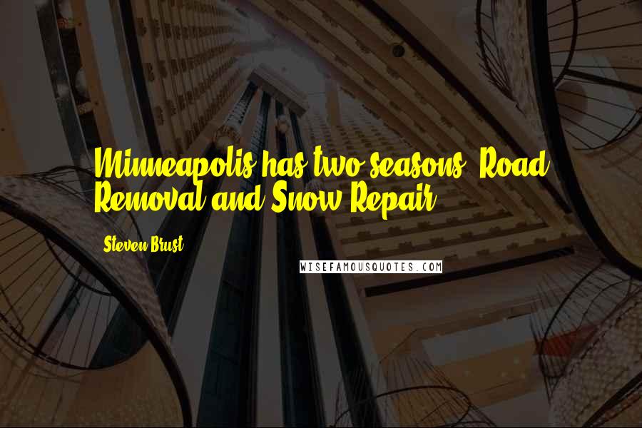 Steven Brust Quotes: Minneapolis has two seasons: Road Removal and Snow Repair.