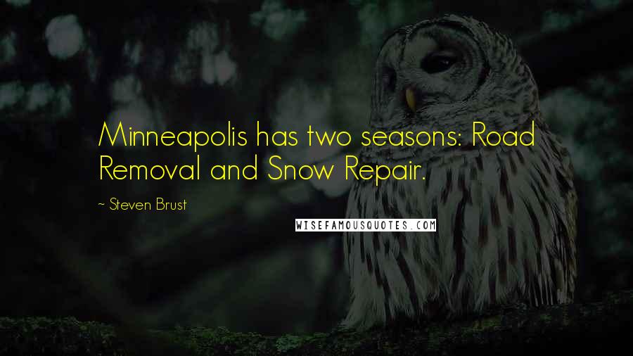 Steven Brust Quotes: Minneapolis has two seasons: Road Removal and Snow Repair.