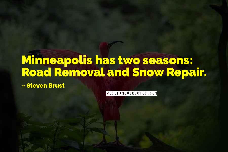 Steven Brust Quotes: Minneapolis has two seasons: Road Removal and Snow Repair.