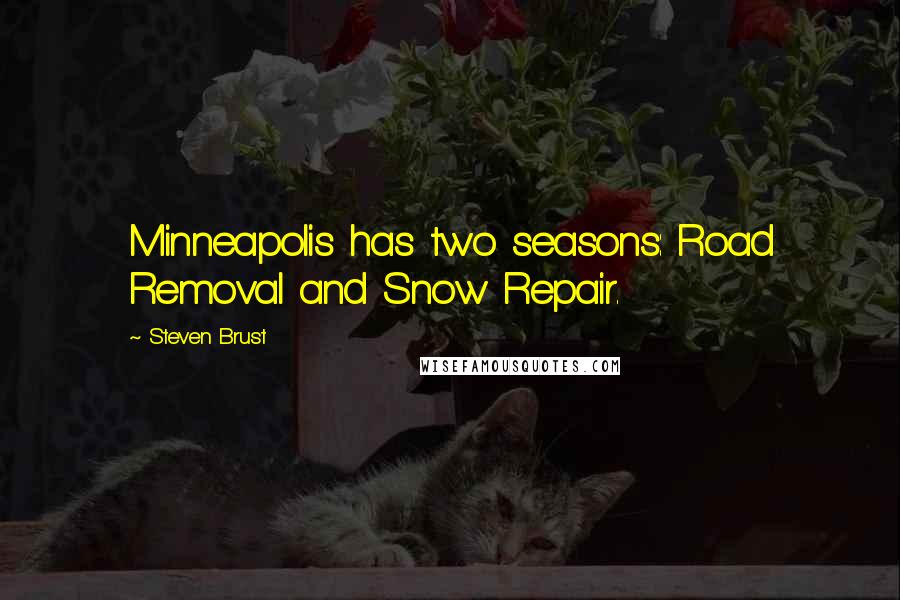 Steven Brust Quotes: Minneapolis has two seasons: Road Removal and Snow Repair.