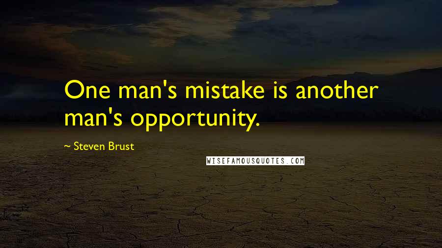 Steven Brust Quotes: One man's mistake is another man's opportunity.