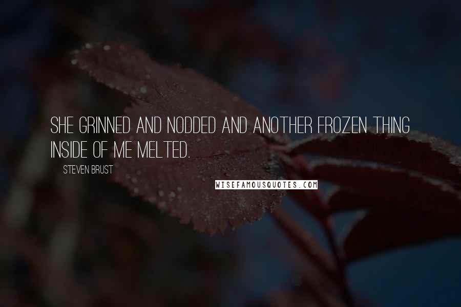 Steven Brust Quotes: She grinned and nodded and another frozen thing inside of me melted.