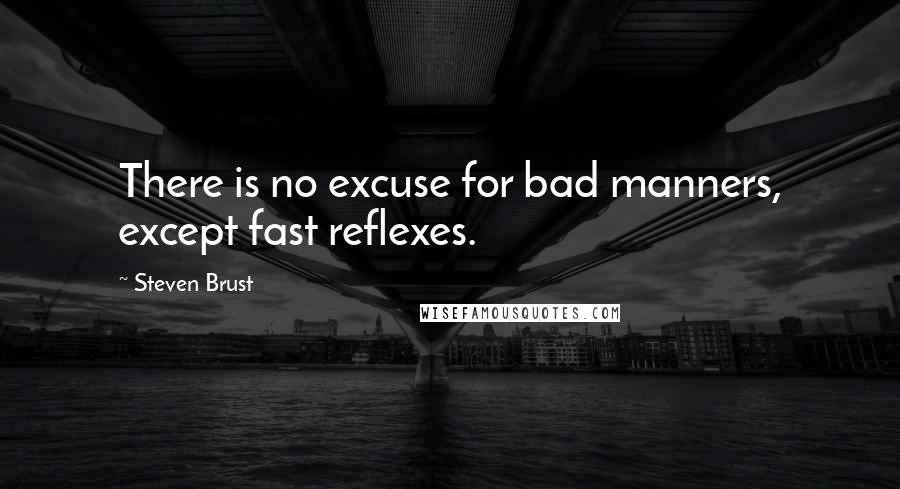 Steven Brust Quotes: There is no excuse for bad manners, except fast reflexes.