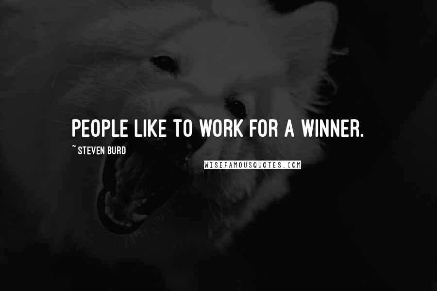 Steven Burd Quotes: People like to work for a winner.