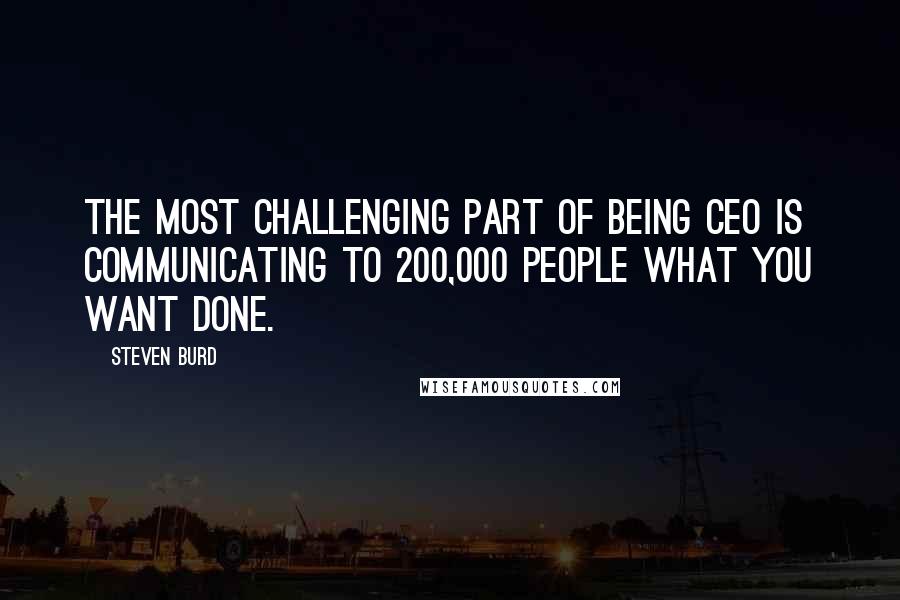 Steven Burd Quotes: The most challenging part of being CEO is communicating to 200,000 people what you want done.