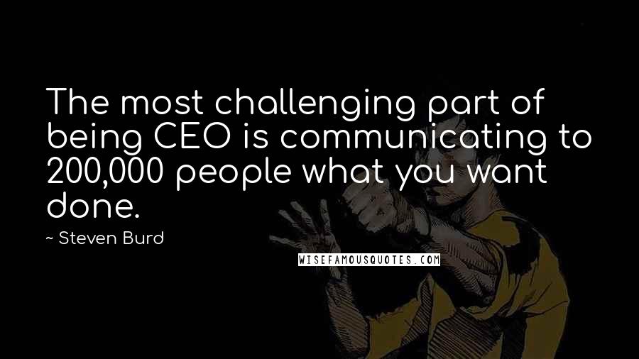 Steven Burd Quotes: The most challenging part of being CEO is communicating to 200,000 people what you want done.