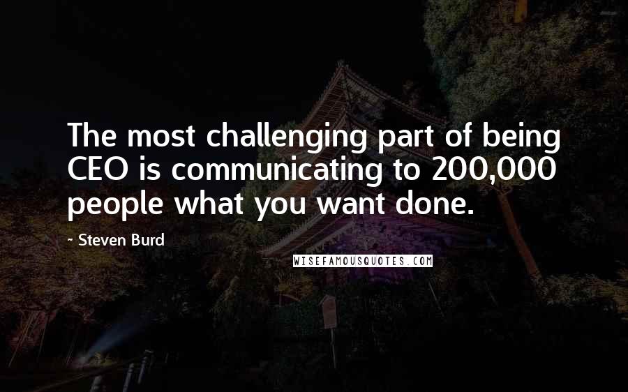 Steven Burd Quotes: The most challenging part of being CEO is communicating to 200,000 people what you want done.