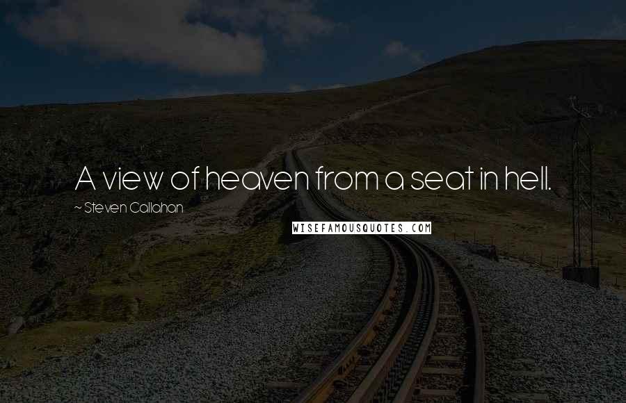 Steven Callahan Quotes: A view of heaven from a seat in hell.