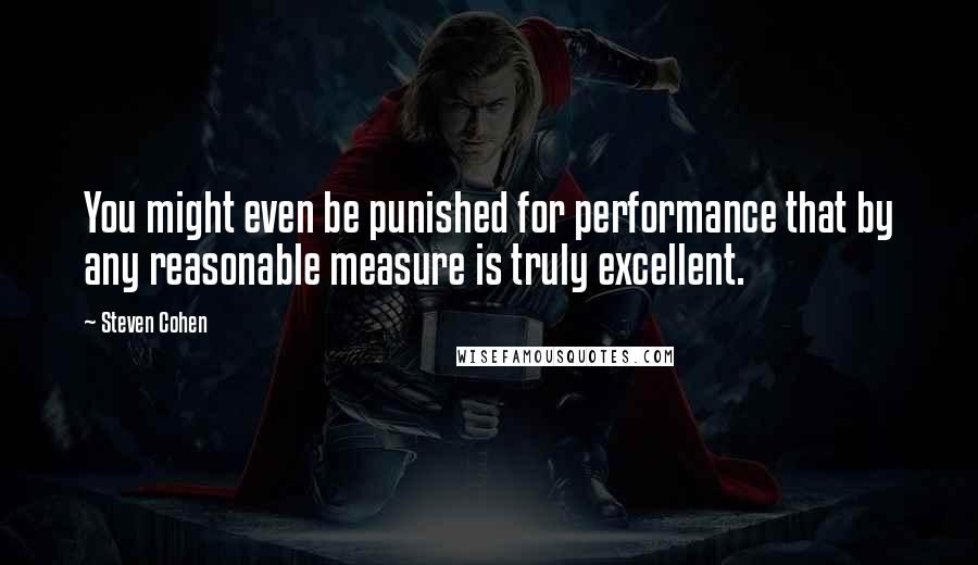 Steven Cohen Quotes: You might even be punished for performance that by any reasonable measure is truly excellent.