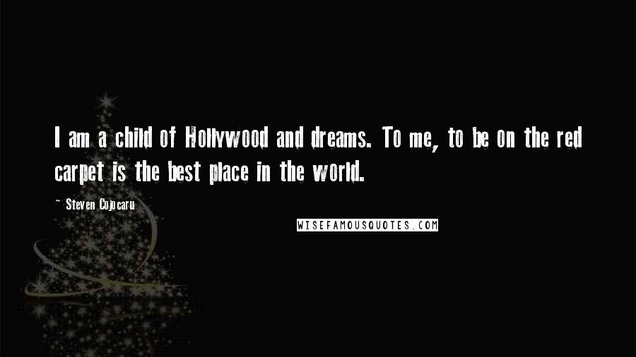 Steven Cojocaru Quotes: I am a child of Hollywood and dreams. To me, to be on the red carpet is the best place in the world.