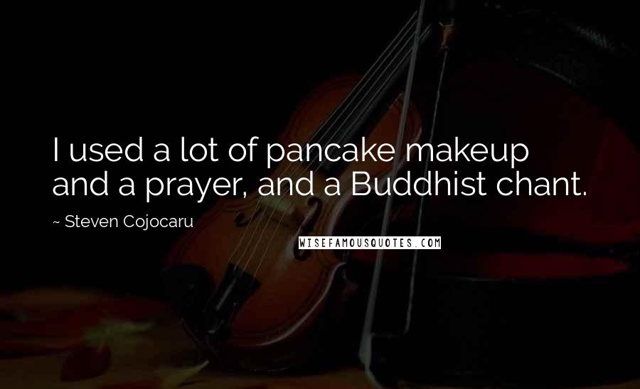 Steven Cojocaru Quotes: I used a lot of pancake makeup and a prayer, and a Buddhist chant.