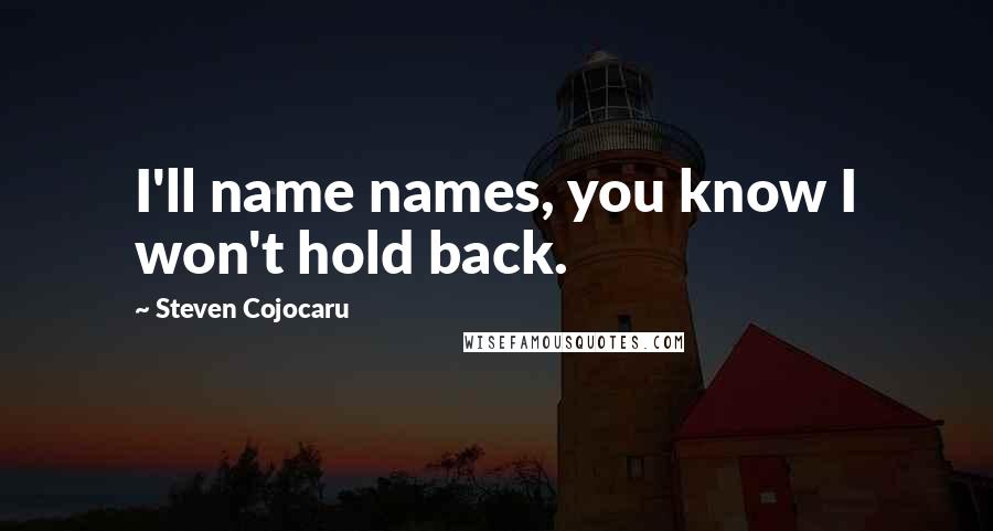 Steven Cojocaru Quotes: I'll name names, you know I won't hold back.