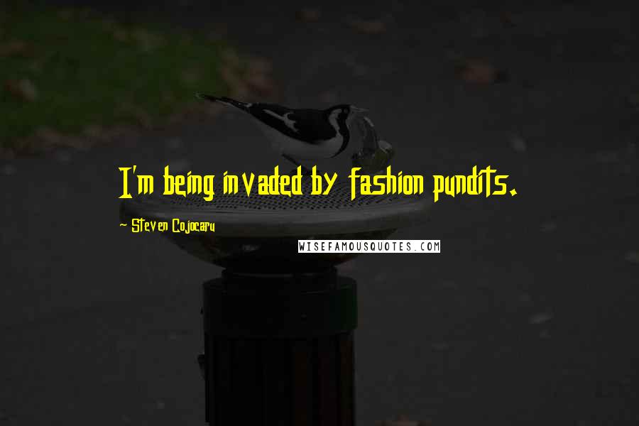 Steven Cojocaru Quotes: I'm being invaded by fashion pundits.