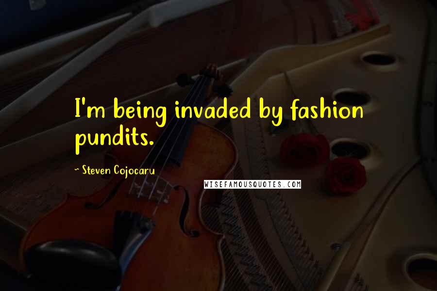 Steven Cojocaru Quotes: I'm being invaded by fashion pundits.