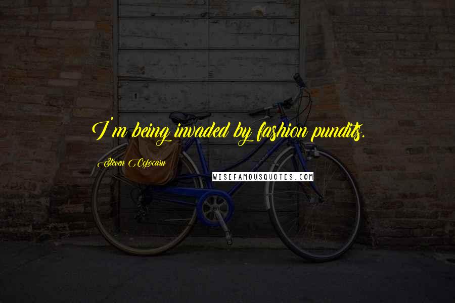 Steven Cojocaru Quotes: I'm being invaded by fashion pundits.