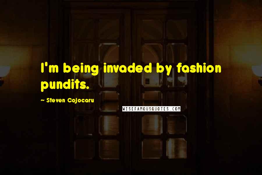 Steven Cojocaru Quotes: I'm being invaded by fashion pundits.