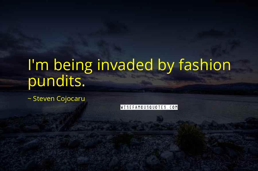 Steven Cojocaru Quotes: I'm being invaded by fashion pundits.