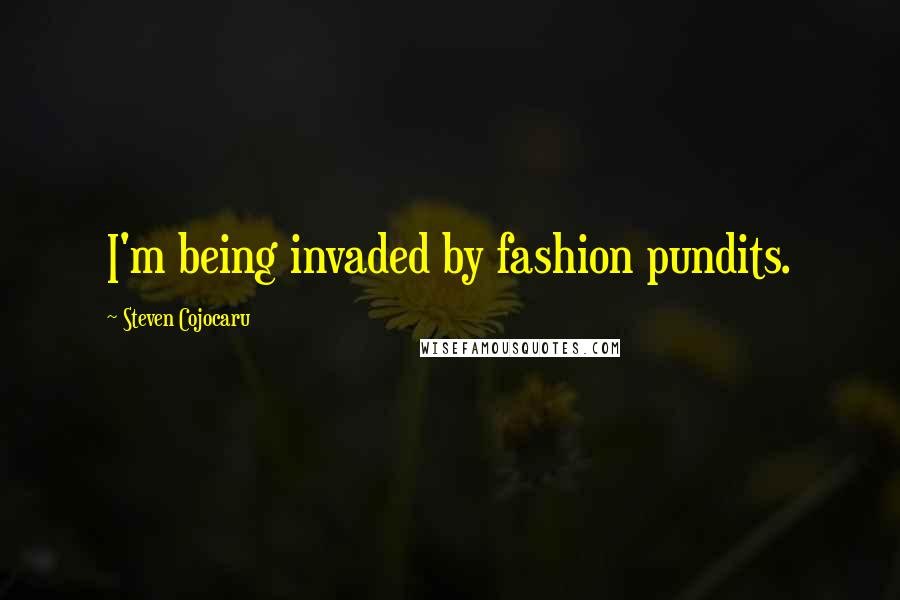 Steven Cojocaru Quotes: I'm being invaded by fashion pundits.