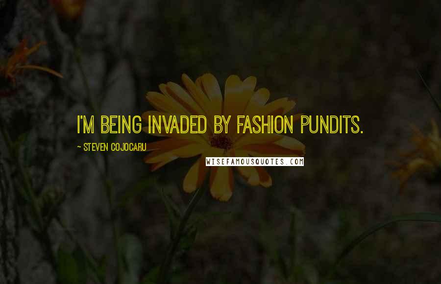 Steven Cojocaru Quotes: I'm being invaded by fashion pundits.