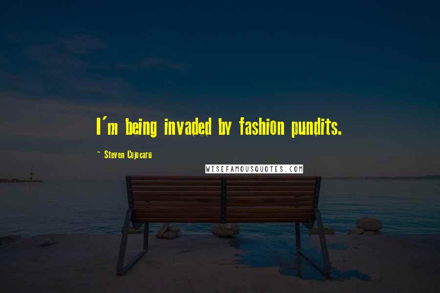 Steven Cojocaru Quotes: I'm being invaded by fashion pundits.