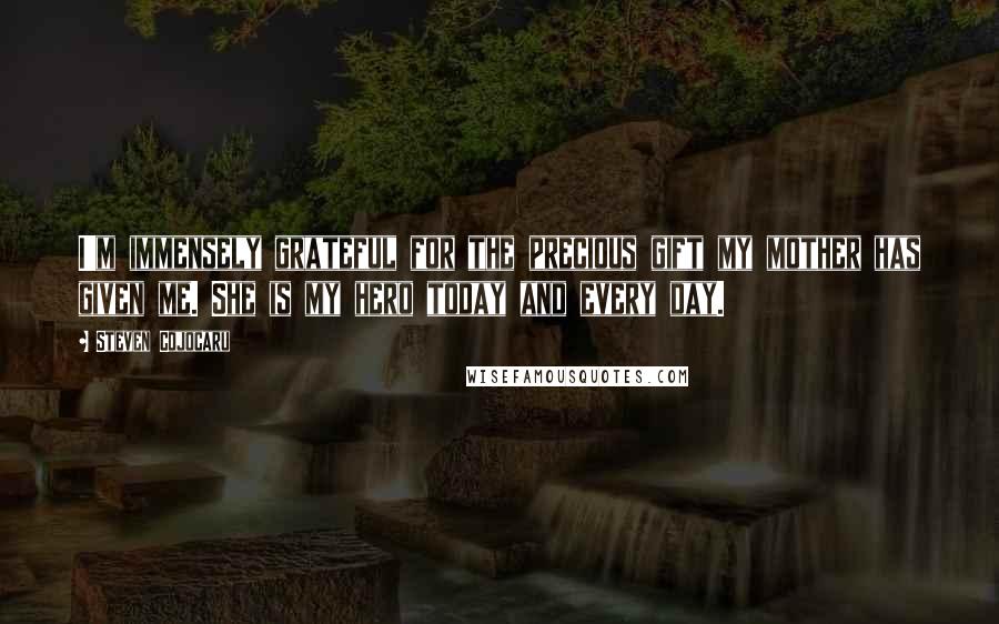 Steven Cojocaru Quotes: I'm immensely grateful for the precious gift my mother has given me. She is my hero today and every day.