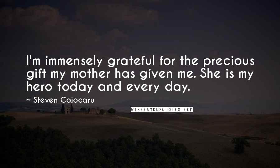 Steven Cojocaru Quotes: I'm immensely grateful for the precious gift my mother has given me. She is my hero today and every day.