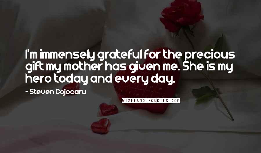 Steven Cojocaru Quotes: I'm immensely grateful for the precious gift my mother has given me. She is my hero today and every day.