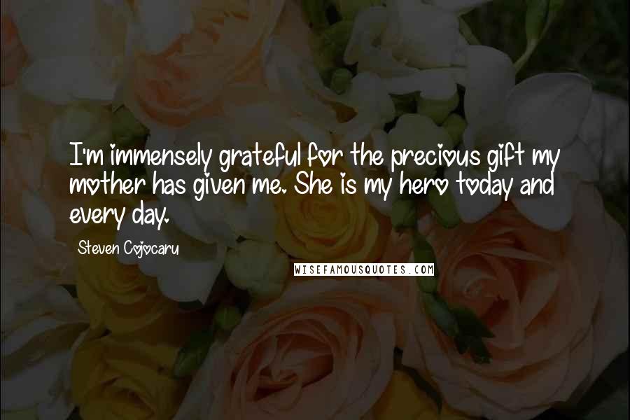 Steven Cojocaru Quotes: I'm immensely grateful for the precious gift my mother has given me. She is my hero today and every day.