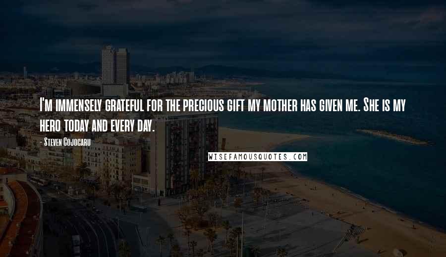 Steven Cojocaru Quotes: I'm immensely grateful for the precious gift my mother has given me. She is my hero today and every day.