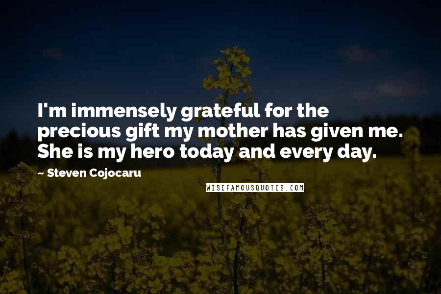 Steven Cojocaru Quotes: I'm immensely grateful for the precious gift my mother has given me. She is my hero today and every day.