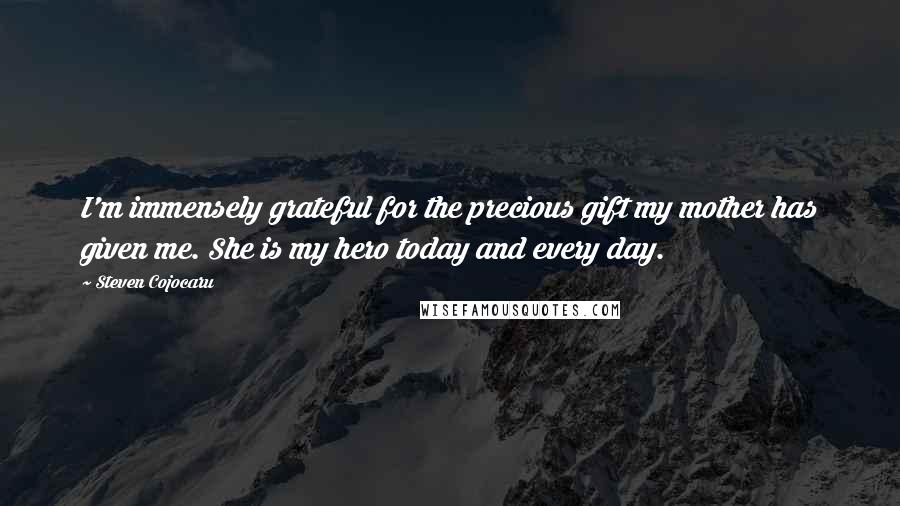 Steven Cojocaru Quotes: I'm immensely grateful for the precious gift my mother has given me. She is my hero today and every day.