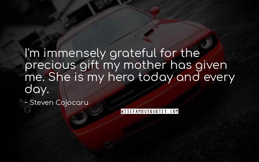 Steven Cojocaru Quotes: I'm immensely grateful for the precious gift my mother has given me. She is my hero today and every day.