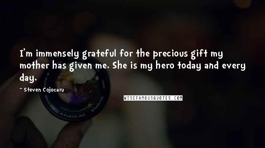 Steven Cojocaru Quotes: I'm immensely grateful for the precious gift my mother has given me. She is my hero today and every day.