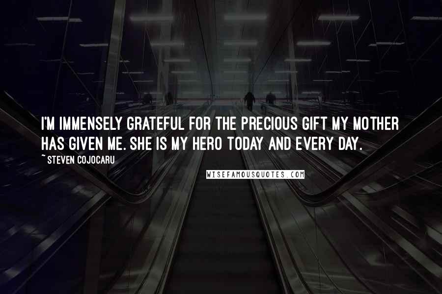 Steven Cojocaru Quotes: I'm immensely grateful for the precious gift my mother has given me. She is my hero today and every day.