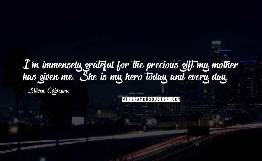 Steven Cojocaru Quotes: I'm immensely grateful for the precious gift my mother has given me. She is my hero today and every day.