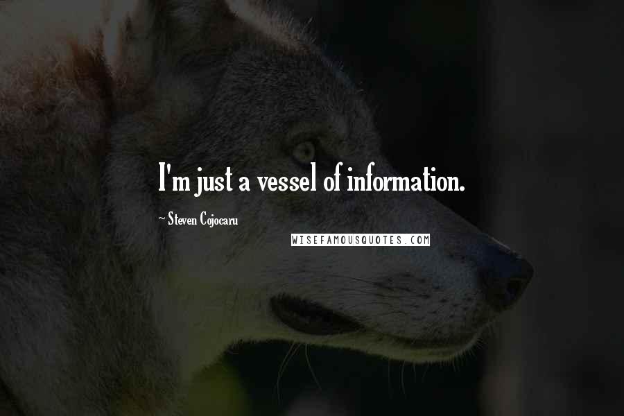 Steven Cojocaru Quotes: I'm just a vessel of information.