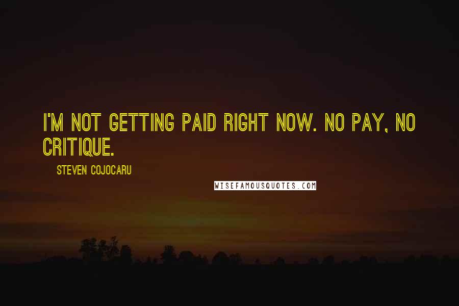 Steven Cojocaru Quotes: I'm not getting paid right now. No pay, no critique.