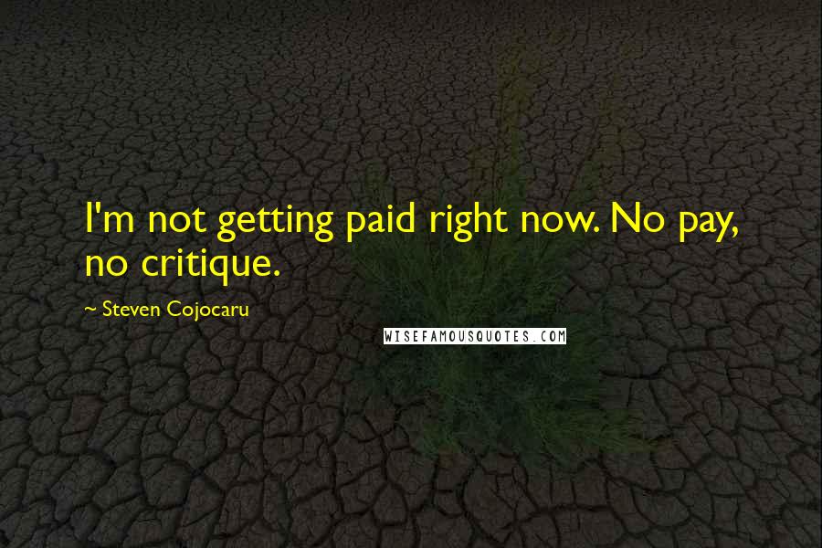 Steven Cojocaru Quotes: I'm not getting paid right now. No pay, no critique.